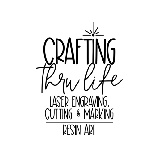 Crafting Thru Life – Laser Engraving, Cutting, Marking & Resin Art